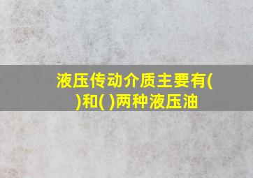 液压传动介质主要有( )和( )两种液压油